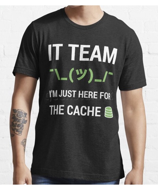 IT Support Tech Team Joke I'm Just Here For The Cache