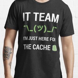 IT Support Tech Team Joke I'm Just Here For The Cache