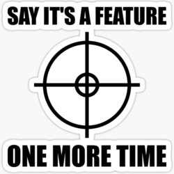 Say It's A Feature One More Time - QA / Developer Humor