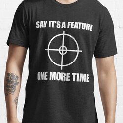 Say It's A Feature One More Time - QA / Developer Humor